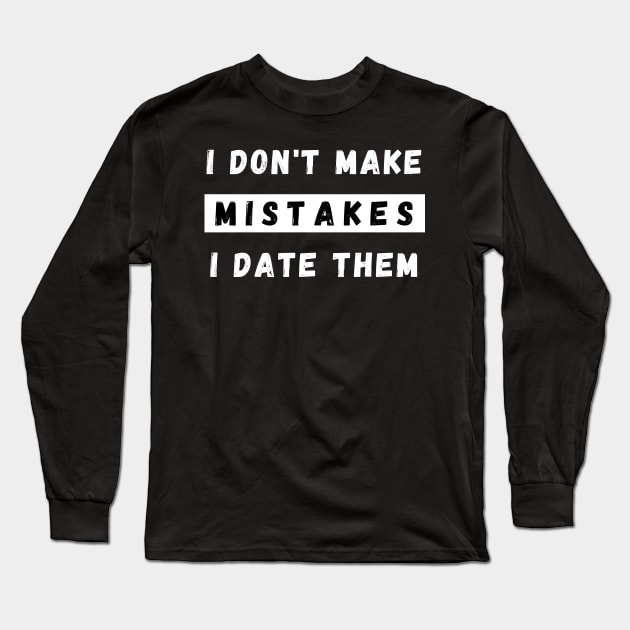 I Dont Make Mistakes I Date Them. Funny Dating Design. Long Sleeve T-Shirt by That Cheeky Tee